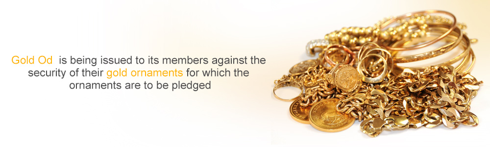 Gold Od  is being issued to its members against the security of their gold ornaments for which the ornaments are to be pledged